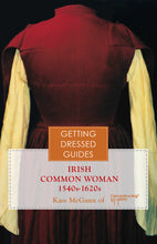 Load image into Gallery viewer, 16th century Irish Women's Getting Dressed Guide