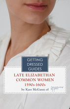 Load image into Gallery viewer, 16th century Late Elizabethan Common Women&#39;s Getting Dressed Guide
